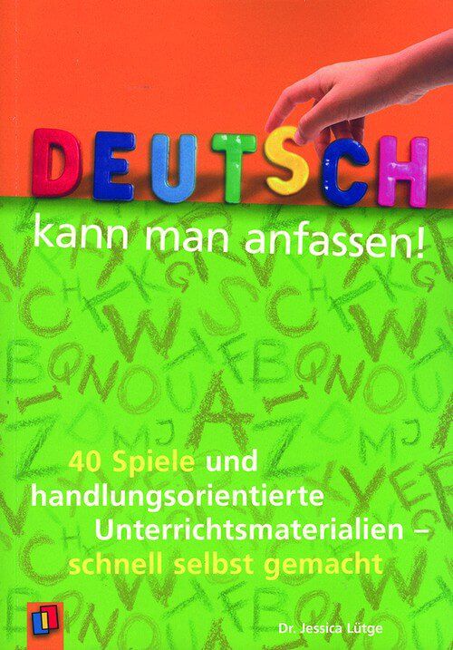 Deutsch kann man anfassen! - 40 Spiele und handlungsorientierte Unterrichtsmaterialien