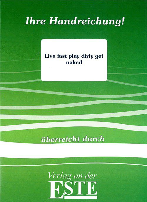 Live fast play dirty get naked (Handreichung)