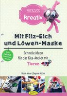 Mit Filz-Elch und Löwen-Maske - Schnelle Ideen für das Kita-Atelier mit Tieren (Bd. 2)
