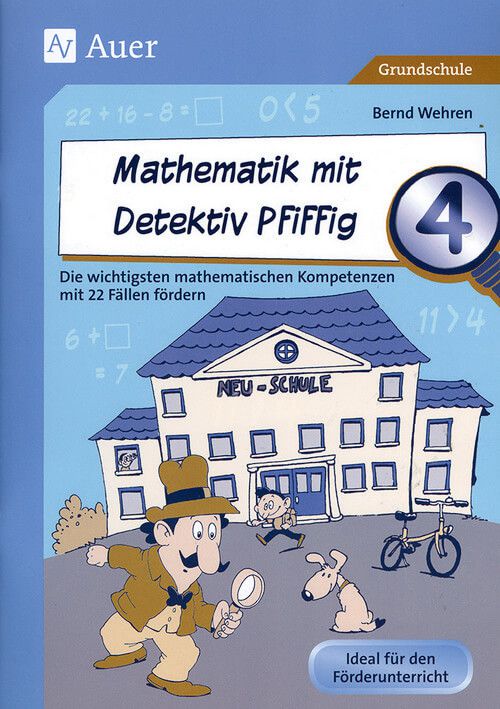 Mathematik mit Detektiv Pfiffig - Die wichtigsten mathematischen Kompetenzen mit 22 Fällen fördern