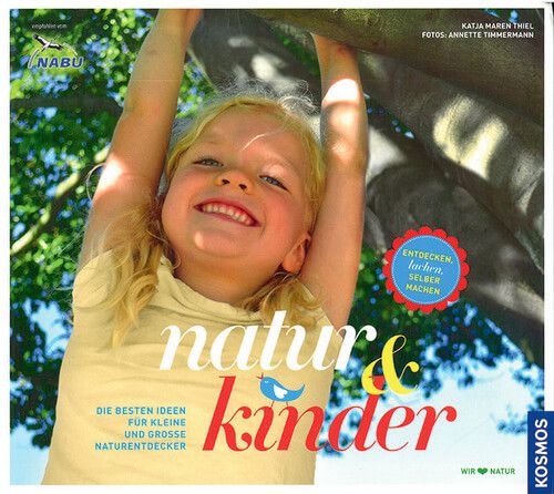 Natur & Kinder - Die besten Ideen für kleine und große Naturentdecker