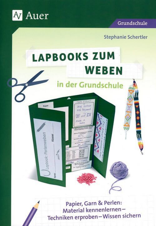 Lapbooks zum Weben in der Grundschule - Papier, Garn & Perlen: Material kennenlernen - Techniken erproben - Wissen sichern