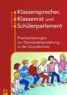 Klassensprecher, Klassenrat und Schülerparlament: Praxisanleitungen zur Demokratieerziehung in d. GS
