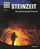 Steinzeit - Die Zähmung des Feuers - Was ist was (Bd. 138)