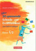 Über 50 spannende Schreib- und Erzählanlässe zum Sofort-Loslegen - 1./2. Klasse