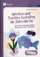 Werken und Textiles Gestalten im Jahreskreis - Mit 30 Unterrichtseinheiten durch d. 1. u. 2. Schulj.