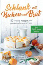 Schlank mit Kuchen und Brot - 50 leckere Rezepte zum genussvollen Abnehmen