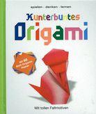 Kunterbuntes Origami - spielen - denken - lernen