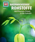 Nachwachsende Rohstoffe - Mit Pflanzen-Power in die Zukunft - WAS IST WAS (Bd. 142)