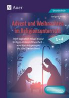 Advent und Weihnachten im Religionsunterricht 1-4 - Vom täglichen Ritual bis zur fertigen Unterrichtseinheit vom Kurzkrippenspiel bis zum Gottesdienst