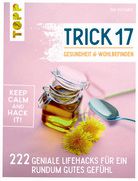 Trick 17 - Gesundheit & Wohlbefinden - 222 geniale Lifehacks für ein rundum gutes Gefühl