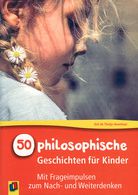 50 philosophische Geschichten für Kinder -  Mit Frageimpulsen zum Nach- und Weiterdenken