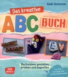Das kreative ABC-Buch - Buchstaben gestalten, erleben und begreifen
