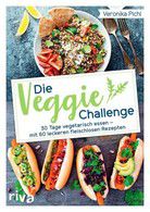 Die Veggie-Challenge - 30 Tage vegetarisch essen – mit 60 leckeren fleischlosen Rezepten 