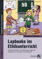 Lapbooks im Ethikunterricht - Praktische Hinweise und Gestaltungsvorlagen für Klappbücher zu zentralen Lehrplanthemen