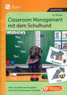 Classroom Management mit dem Schulhund - Ruhe und positive Lernatmosphäre durch die Unterstützung auf vier Pfoten (1. bis 4. Klasse)
