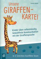 Unsere Giraffen-Kartei - Kinder üben selbstständig gewaltfreie Kommunikation mit der Giraffensprache