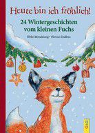 Heute bin ich fröhlich - 24 Wintergeschichten vom kleinen Fuchs