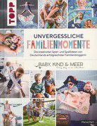 Unvergessliche Familienmomente - Die kreativsten Spiel- und Spaßideen von Deutschlands erfolgreichster Familienbloggerin