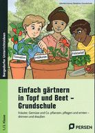Einfach gärtnern in Topf und Beet - Grundschule - Kräuter, Gemüse und Co. pflanzen, pflegen und ernten - drinnen und draußen