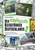 Der verrückteste Reiseführer Deutschlands 2 - Geheimnisvolle und vergessene Lost Places