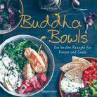 Buddha Bowls - Die besten Rezepte für Körper und Seele