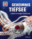 Geheimnis Tiefsee - Leben in ewiger Finsternis - Was ist was (Bd. 133)