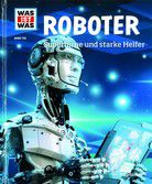 Roboter - Superhirne und starke Helfer - Was ist was (Bd. 135)