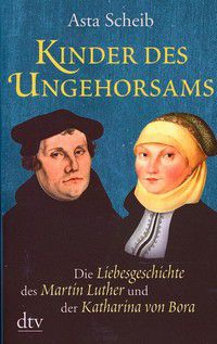 Kinder des Ungehorsams - Die Liebesgeschichte des Martin Luther und der Katharina von Bora