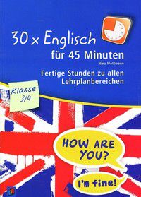 30 x Englisch für 45 Minuten - 3./4. Klasse:  Fertige Stunden zu allen Lehrplanbereichen