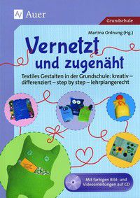 Vernetzt und zugenäht: Textiles Gestalten in der Grundschule: kreativ-differenziert-lehrplangerecht