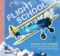 Flight School: Ich will Pilot werden! - Schritt für Schritt die spannende Welt des Fliegens kennen