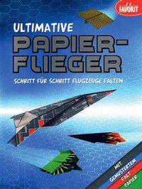 Ultimative Papierflieger - Schritt für Schritt Flugzeuge falten