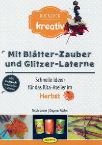 Mit Blätter-Zauber und Glitzer-Laterne - Schnelle Ideen für das Kita-Atelier im Herbst (Bd. 1)