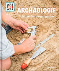 Archäologie - Schätze der Vergangenheit - Was ist was (Bd. 141)
