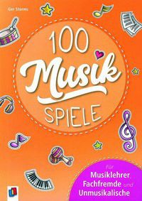 100 Musik-Spiele - Für Musiklehrer, Fachfremde und Unmusikalische