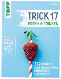 Trick 17 - Essen und Trinken - 222 Lifehacks rund ums Einkaufen, Zubereiten & Aufbewahren