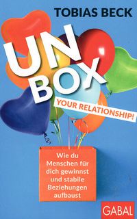 Unbox your Relationship! - Wie du Menschen für dich gewinnst und stabile Beziehungen aufbaust