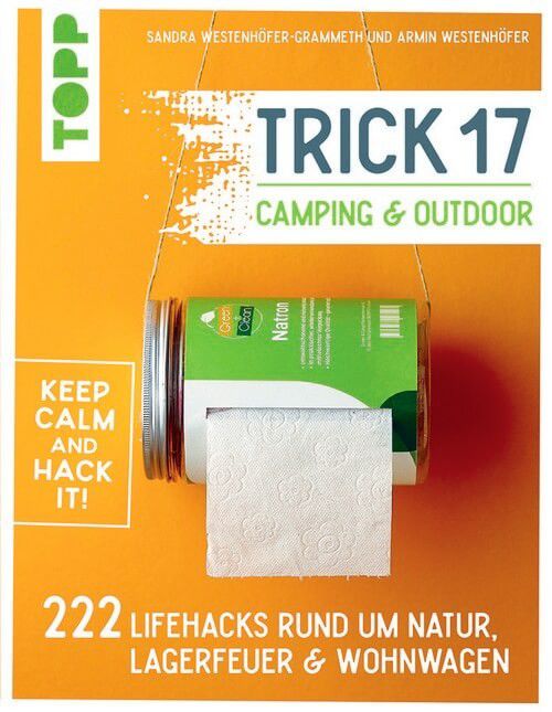 Trick 17 - Camping & Outdoor - 222 Lifehacks rund um Lagerfeuer, Wohnwagen & Natur