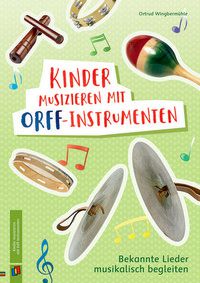 Kinder musizieren mit Orff-Instrumenten - Bekannte Lieder musikalisch begleiten