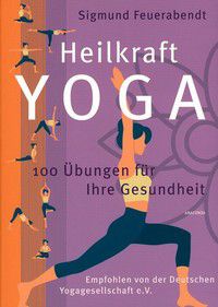Heilkraft Yoga - 100 Übungen für Ihre Gesundheit