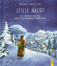 Stille Nacht - Die schönsten Geschichten rund um das weltbekannte Weihnachtslied