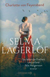 Selma Lagerlöf - Sie lebte die Freiheit und erfand Nils Holgersson 